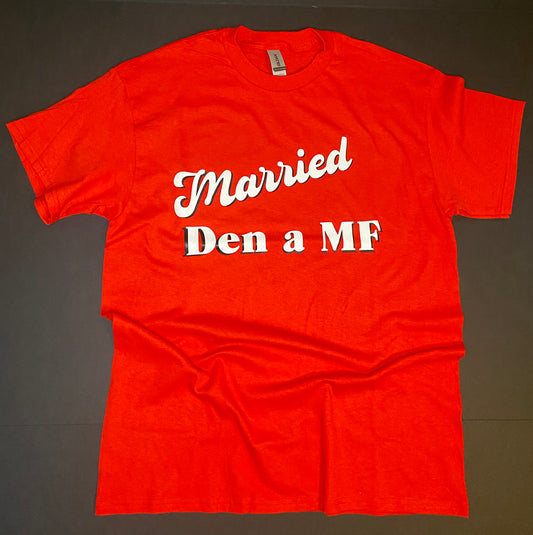 “Married Den a MF” T-Shirt